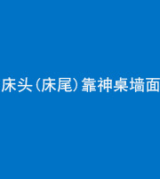 甘孜阴阳风水化煞一百三十八——床头(床尾)靠神桌墙面