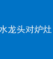 甘孜阴阳风水化煞一百零二—— 水龙头对炉灶