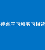 甘孜阴阳风水化煞一百六十八——神桌座向和宅向相背